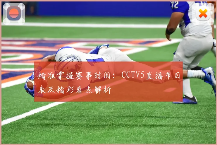 精准掌握赛事时间：CCTV5直播节目表及精彩看点解析