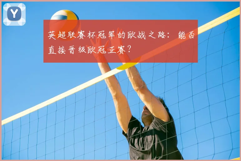 英超联赛杯冠军的欧战之路:能否直接晋级欧冠正赛?