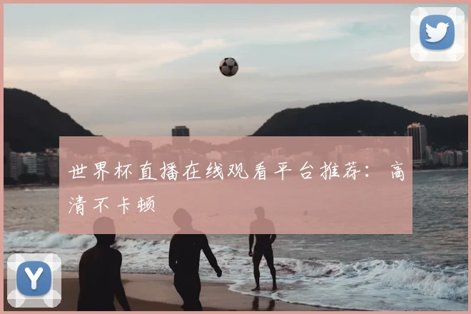世界杯直播在线观看平台推荐：高清不卡顿