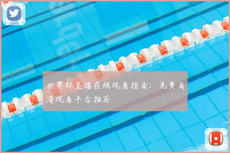 世界杯直播在线观看指南：免费高清观看平台推荐