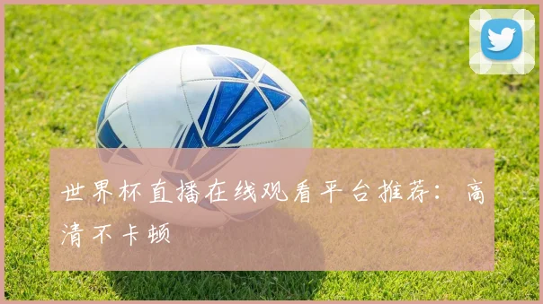 世界杯直播在线观看平台推荐：高清不卡顿