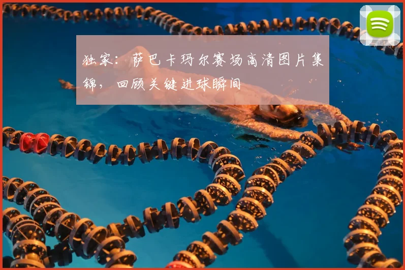 独家:萨巴卡玛尔赛场高清图片集锦,回顾关键进球瞬间