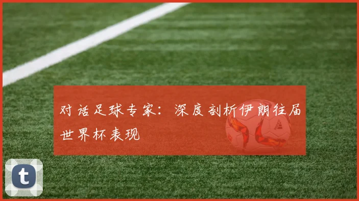 对话足球专家：深度剖析伊朗往届世界杯表现